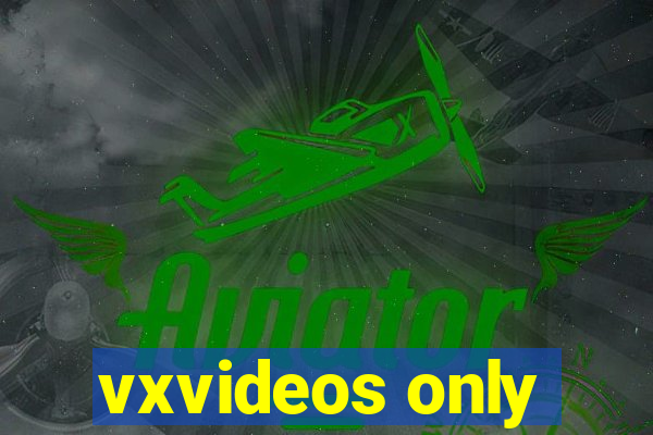 vxvideos only